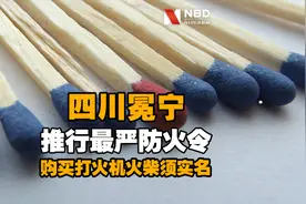 四川冕宁推行最严防火令：购买打火机火柴须实名，每人限购1个视频封面