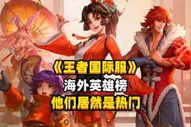 《王者国际服》海外英雄榜单，这些英雄跑到国际服也同样能火？视频封面