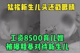 猛摇新生儿头还戳眼睛，福建一工资8500育儿嫂被曝粗暴对待新生儿视频封面