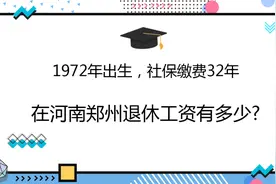 1972年出生，社保缴费32年，在河南郑州退休工资有多少?视频封面