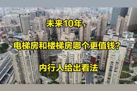 未来10年，电梯房和楼梯房哪个更值钱？内行人给出看法视频封面