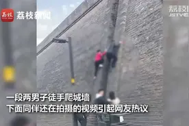 太无知！西安两男子徒手攀爬600年古城墙，同伴的举动让网友怒了视频封面