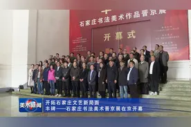 开拓石家庄文艺新局面 丰碑——石家庄书法美术晋京展在京开幕视频封面
