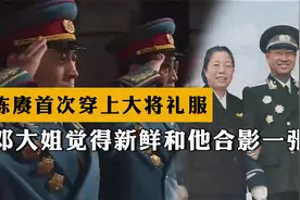 55年授衔，陈赓首次穿上大将礼服，邓大姐觉得新鲜和他合影一张视频封面