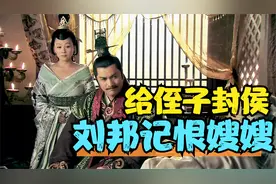 大风歌05：刘邦恨蹭饭被嫂嫂刮碗驱赶，竟封了侄子一个讽刺味的侯视频封面
