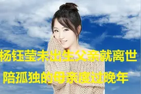 杨钰莹未出生父亲就离世，51岁还不敢结婚，陪孤独的母亲度过晚年视频封面