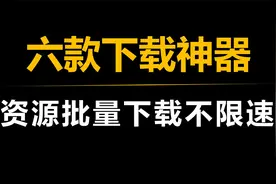 有了这六款下载神器，全网资源随便下！视频封面