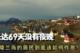 长达69天没有夜晚，格陵兰岛的居民，到底该如何作息？视频封面
