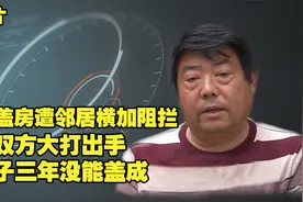 纪录片：兄弟俩盖房 30年老邻居横加阻拦 双方大打出手 3年没盖成视频封面