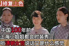 百年前真实录像，上海小姐姐会走时装秀，听清朝女官说话是啥感觉视频封面