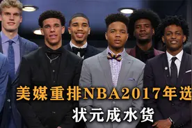 盘点：美媒重排NBA2017年选秀，状元成水货，乐透区水了一半儿视频封面