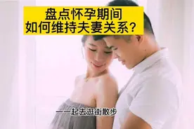盘点怀孕期间如何维持夫妻关系，学会后让老公更加爱你。视频封面