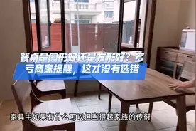 餐桌是圆形好还是方形好？多亏商家提醒，这才没有选错视频封面