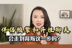 伴侣频繁和异性聊天，会走到背叛这一步吗？听听心理专家的大实话视频封面