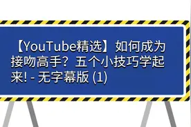 如何成为接吻高手？五个小技巧学起来! (1)【转载】视频封面