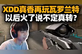 XDD再玩瓦罗兰特谈和CSGO游戏机制和皮肤区别 说不定以后能火呢？
