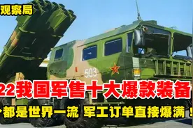 2022我国军售十大爆款装备，个个都是世界一流，军工订单直接爆满视频封面