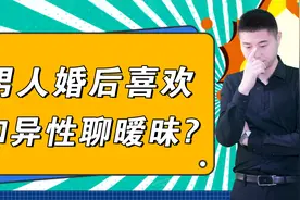 男人婚后喜欢和异性聊暧昧，怎么说都改不掉，他是怎么想的？视频封面