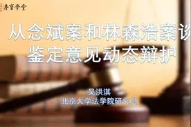 吴洪淇-从念斌案和林森浩案谈鉴定意见动态辩护视频封面