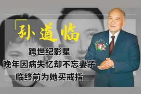 孙道临：跨世纪影星，晚年因病失忆却不忘妻子，临终前为她买戒指视频封面