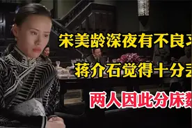 宋美龄深夜有不良习惯，蒋介石觉得十分丢人，两人因此分床数年视频封面