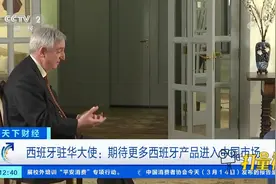 西班牙驻华大使：期待更多西班牙产品进入中国市场视频封面