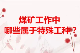 煤矿工作中，具体哪些职业属于特殊工种的范畴呢？提前了解一下视频封面