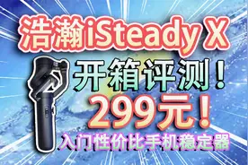 【开箱评测】只要299！浩瀚iSteady X手机稳定器，到底怎么样？视频封面