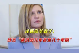 泽连斯基妻子披露战时生活：只能与丈夫电话沟通，要照顾孩子情绪视频封面