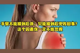 手臂摸不到后背，只能摸到后兜是咋回事？这个因素你一定不能忽视视频封面