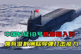 长征18号核潜艇入列，拥有潜射导弹打击能力，与美潜艇差距已缩小视频封面