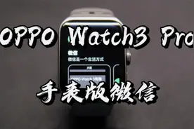 【闲侃】OPPO Watch3 Pro手表版微信来了！支持语音文字图片表情视频封面
