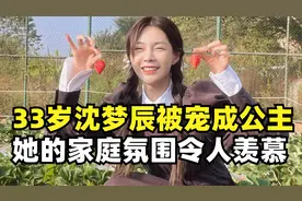 33岁沈梦辰被父母宠成公主，这样的家庭氛围太令人羡慕了！视频封面
