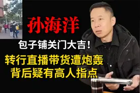 孙海洋包子店关门大吉！转行直播带货遭炮轰，背后疑有高人指点！视频封面