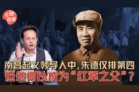 南昌起义领导人中，朱德仅排第四，但他何以成为“红军之父”？视频封面