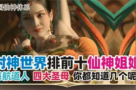 第143集：封神世界里排在前十的仙神姐姐，你知道是谁？视频封面