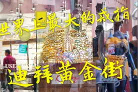 迪拜黄金街 卖黄金跟卖菜一样 世界上最大的黄金戒指比我体重还重视频封面
