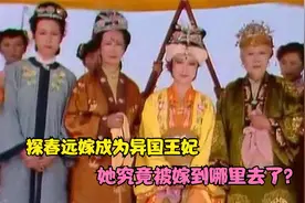 在红楼梦中，探春远嫁成为异国王妃，那她究竟被嫁到哪里去了？视频封面