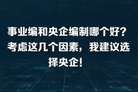 事业编和央企编制哪个好？考虑这几个因素，我建议选择央企！视频封面