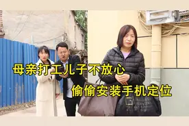 母亲打工儿子不放心，偷偷安装手机定位，跟踪母亲到地方慌了视频封面