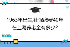 1963年出生,社保缴费40年,账户23万,在上海养老金有多少?视频封面