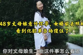 48岁丈母娘意外怀孕，女婿前去照顾，看到化验单当场傻住了视频封面