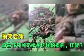 盘点搞笑合集：原来飞夺泸定桥是这样拍摄的，江呢？视频封面
