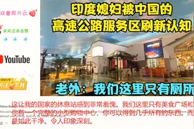 印度媳妇被中国的高速公路服务区刷新认知,老外:我们这里只有厕所视频封面
