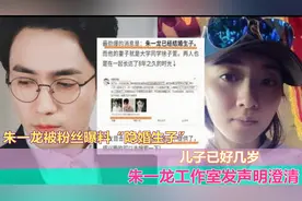 朱一龙被粉丝曝料“隐婚生子”｜儿子已好几岁｜工作室发声明澄清视频封面