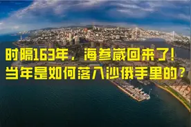 时隔163年，海参崴回来了，当年是如何落入沙俄手里的？视频封面
