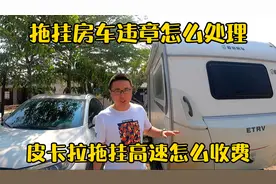 拖挂房车违章怎么处理？什么车能拉拖挂？皮卡拉拖挂高速怎么收费视频封面