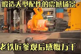 煅造大型配件的震撼场景，老铁匠参观后感慨，我的手艺没必要传了视频封面