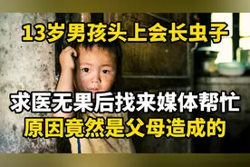 13岁男孩头上长虫子，求医无果后找媒体帮忙，原因竟是父母造成的
