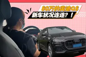 近80万的奥迪Q8，新车状况连连成车主的“恶梦”，到底为何？